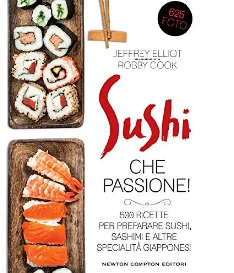 SUSHI CHE PASSIONE! 500 RICETTE PER PREPARARE SUSHI, SASHIMI E ALTRE SPECIALITA` GIAPPONESI
