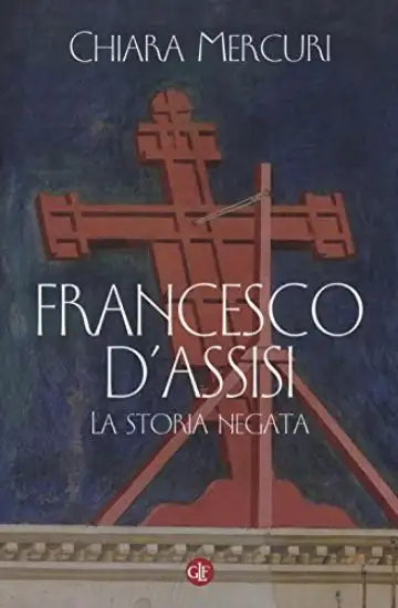 FRANCESCO D`ASSISI. LA STORIA NEGATA