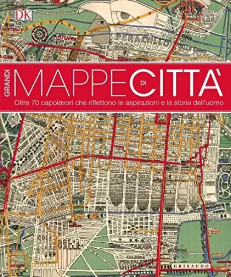 GRANDI MAPPE DI CITTA`. 60 CAPOLAVORI DA AMMIRARE ED ESPLORARE