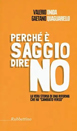 PERCHE` E` SAGGIO DIRE NO. LA VERA STORIA DI UNA RIFORMA CHE HA «CAMBIATO VERSO»