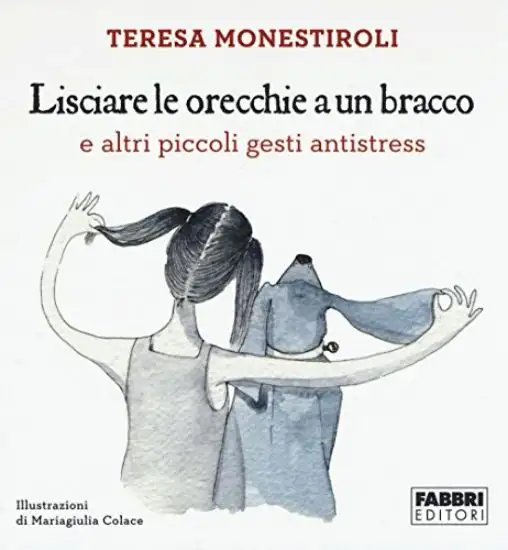 LISCIARE LE ORECCHIE A UN BRACCO E ALTRI PICCOLI GESTI ANTISTRESS