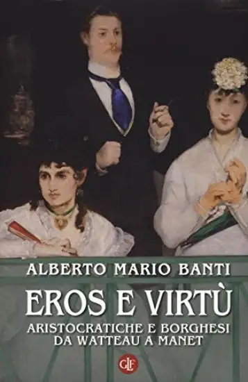 EROS E VIRTU`. ARISTOCRATICI E BORGHESI DA WATTEAU A MANET