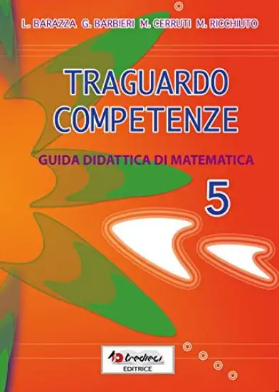 TRAGUARDO COMPETENZE. GUIDA DIDATTICA DI MATEMATICA 5 - VOLUME 5