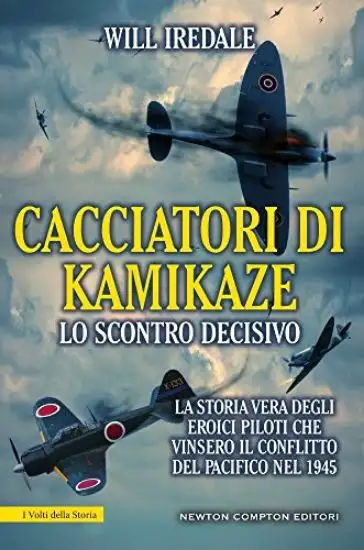 CACCIATORI DI KAMIKAZE. LO SCONTRO DECISIVO. LA STORIA VERA DEGLI EROICI PILOTI CHE VINSERO IL C...