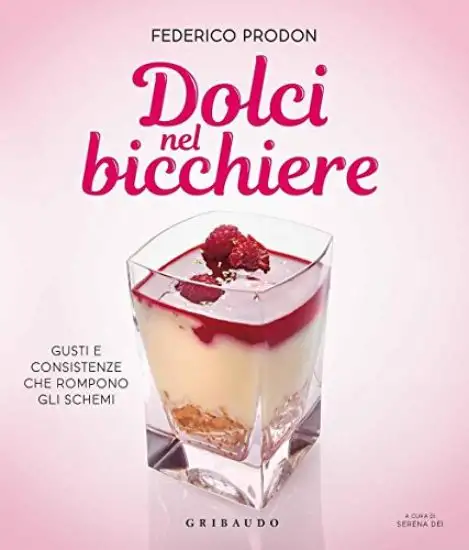 DOLCI NEL BICCHIERE. TUTTI I SEGRETI PER REALIZZARE A REGOLA D`ARTE GOLOSITA` AL VETRO