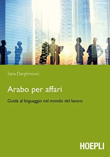 ARABO PER AFFARI. GUIDA AL LINGUAGGIO NEL MONDO DEL LAVORO
