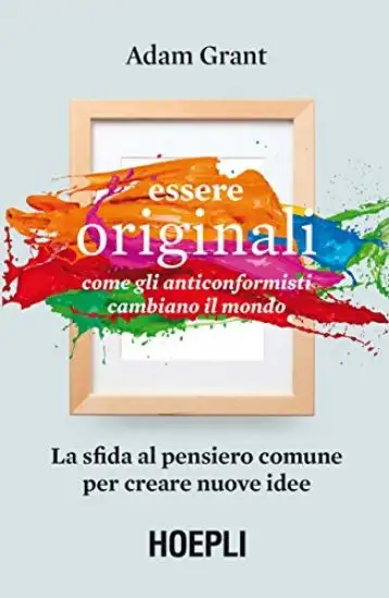 ESSERE ORIGINALI. COME GLI ANTICONFORMISTI CAMBIANO IL MONDO