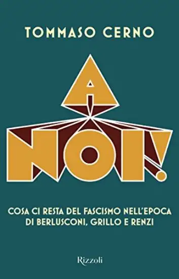 A NOI! COSA CI RESTA DEL FASCISMO NELL`EPOCA DI BERLUSCONI, GRILLO E RENZI