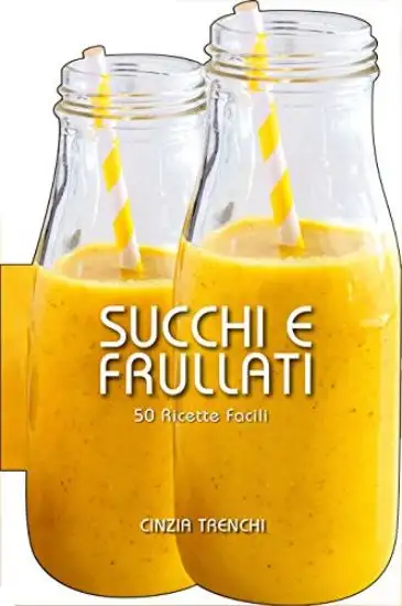 SUCCHI E FRULLATI. 50 RICETTE FACILI