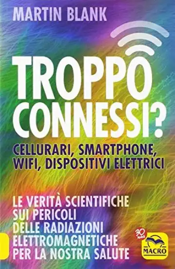 TROPPO CONNESSI? CELLULARI, SMARTPHONE, WIFI, DISPOSITIVI ELETTRICI
