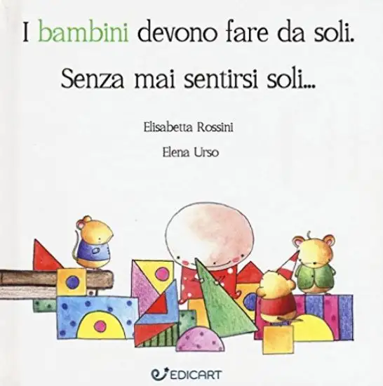 BAMBINI DEVONO FARE DA SOLI. SENZA MAI SENTIRSI SOLI... (I)