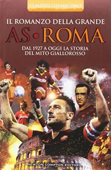 ROMANZO DELLA GRANDE AS ROMA. DAL 1927 A OGGI LA STORIA DEL MITO GIALLOROSSO (IL)