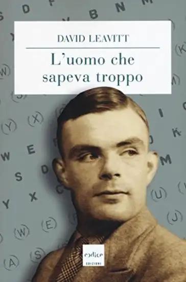 UOMO CHE SAPEVA TROPPO. ALAN TURING E L`INVENZIONE DEL COMPUTER (L`)