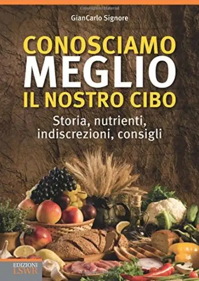 CONOSCIAMO MEGLIO IL NOSTRO CIBO - STORIA NUTRIENTI INDISCREZIONI CONSIGLI