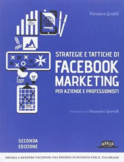 STRATEGIE E TATTICHE DI FACEBOOK. MARKETING PER AZIENDE E PROFESSIONISTI