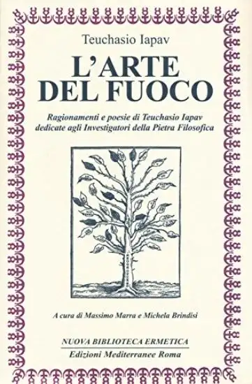ARTE DEL FUOCO. RAGIONAMENTI E POESIE DI TEUCHASIO IAPAV DEDICATE AGLI INVESTIGATORI DELLA PIETR...