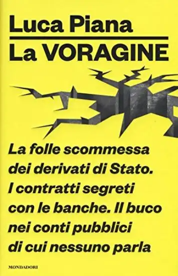 VORAGINE. LA FOLLE SCOMMESSA DEI DERIVATI DI STATO. I CONTRATTI SEGRETI CON LE BANCHE. IL BUCO N...