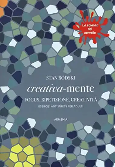 CREATIVA MENTE. FOCUS, RIPETIZIONE, CREATIVITA`. ESERCIZI ANTISTRESS PER ADULTI. LA SCIENZA DEL ...