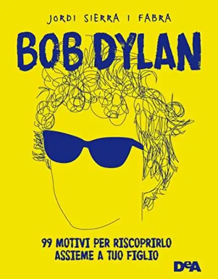 BOB DYLAN. 99 MOTIVI PER RISCOPRIRLO ASSIEME A TUO FIGLIO