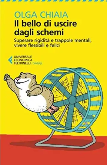 BELLO DI USCIRE DAGLI SCHEMI. SUPERARE RIGIDITA` E TRAPPOLE MENTALI, VIVERE FLESSIBILI E FELICI ...