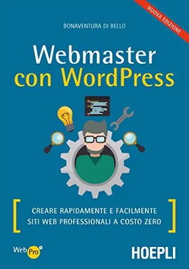 WEBMASTERS CON WORDPRESS. CREARE RAPIDAMENTE E FACILMENTE SITI WEB PROFESSIONALI A COSTO ZERO