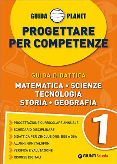 GUIDA PLANET 1 - PROGETTARE PER COMPETENZE - MATEMATICA SCIENZE TECNOLOGIA STORIA GEOGRAFIA - VOLUME 1