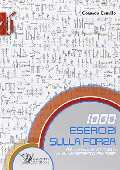 1000 ESERCIZI SULLA FORZA. 14 FAMIGLIE DI MEZZI DI ALLENAMENTO PIU` TEST