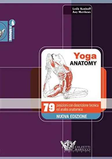 YOGA ANATOMY. 79 POSIZIONI CON DESCRIZIONE TECNICA E ANALISI ANATOMICA