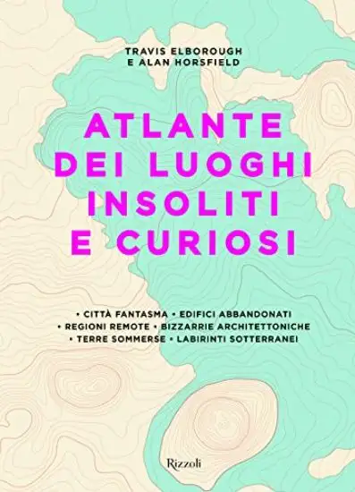 ATLANTE DEI LUOGHI INSOLITI E CURIOSI. EDIZ. ILLUSTRATA