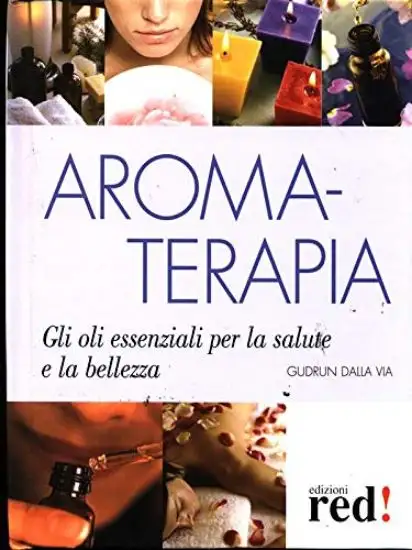 AROMATERAPIA. GLI OLI ESSENZIALI PER LA SALUTE E LA BELLEZZA