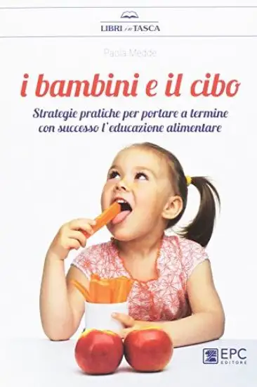 BAMBINI E IL CIBO. STRATEGIE PRATICHE PER PORTARE A TERMINE CON SUCCESSO L`EDUCAZIONE ALIMENTARE