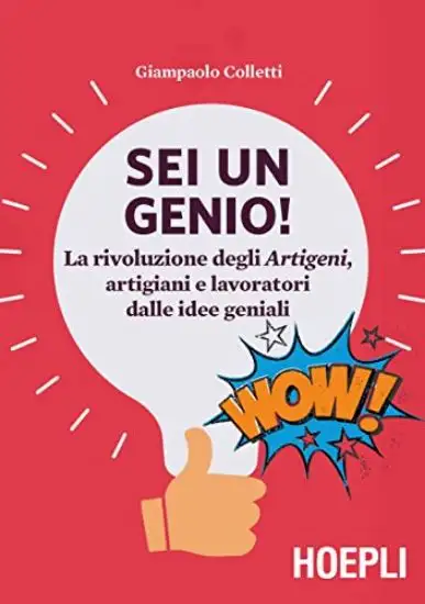 SEI UN GENIO! LA RIVOLUZIONE DEGLI ARTIGENI, ARTIGIANI E LAVORATORI DALLE IDEE GENIALI