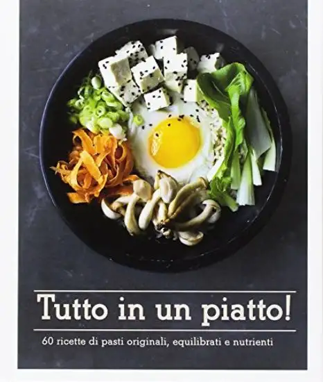 TUTTO IN UN PIATTO! 60 RICETTE DI PASTI ORIGINALI, EQUILIBRATI E NUTRIENTI