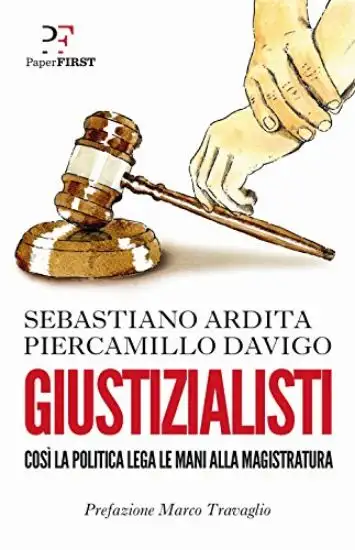 GIUSTIZIALISTI. COSI` LA POLITICA LEGA LE MANI ALLA MAGISTRATURA