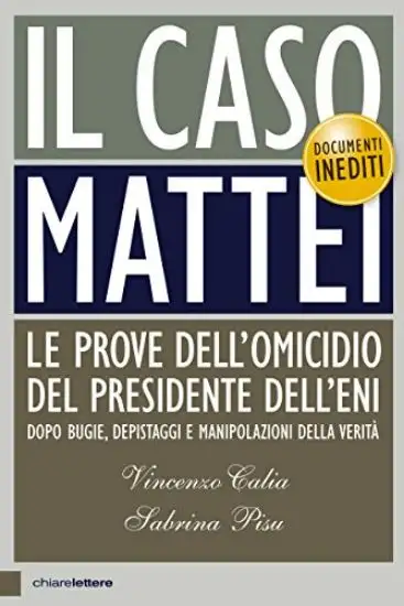 CASO MATTEI. LE PROVE DELL`OMICIDIO DEL PRESIDENTE DELL`ENI DOPO BUGIE, DEPISTAGGI E MANIPOLAZIO...