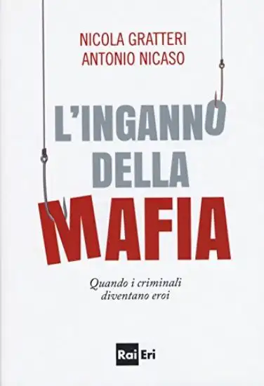 INGANNO DELLA MAFIA. QUANDO I CRIMINALI DIVENTANO EROI (L`)