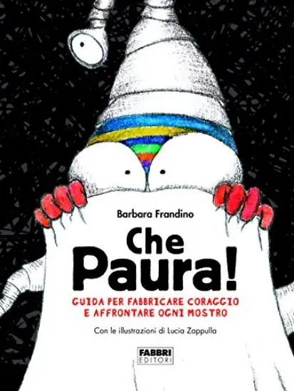 CHE PAURA! GUIDA PER FABBRICARE CORAGGIO E AFFRONTARE OGNI MOSTRO. EDIZ. A COLORI