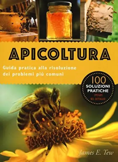 APICOLTURA. GUIDA PRATICA ALLA RISOLUZIONE DEI PROBLEMI PIU` COMUNI