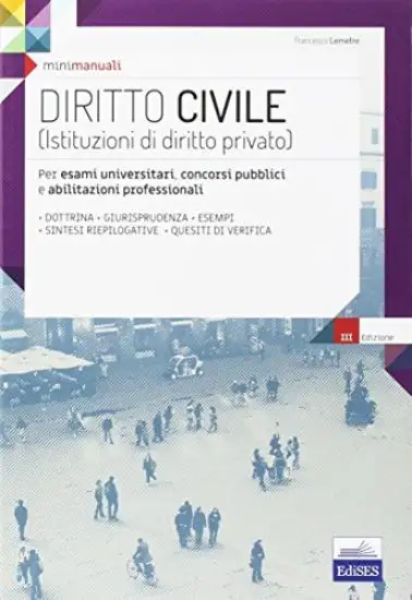 MINI MANUALI. DIRITTO CIVILE (ISTITUZIONI DI DIRITTO PRIVATO). PER ESAMI UNIVERSITARI, CONCORSI ...