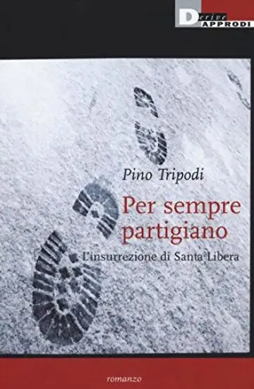 PER SEMPRE PARTIGIANO. L`INSURREZIONE DI SANTA LIBERA