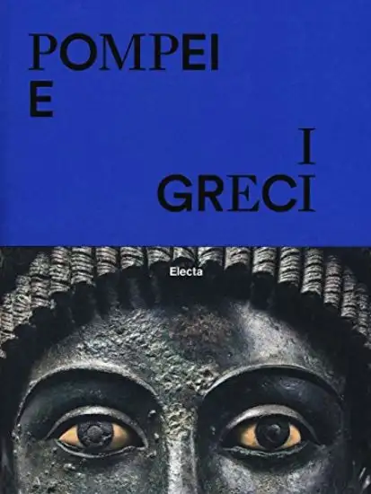 POMPEI E I GRECI. CATALOGO DELLA MOSTRA (NAPOLI, 12 APRILE- NOVEMBRE 2017)