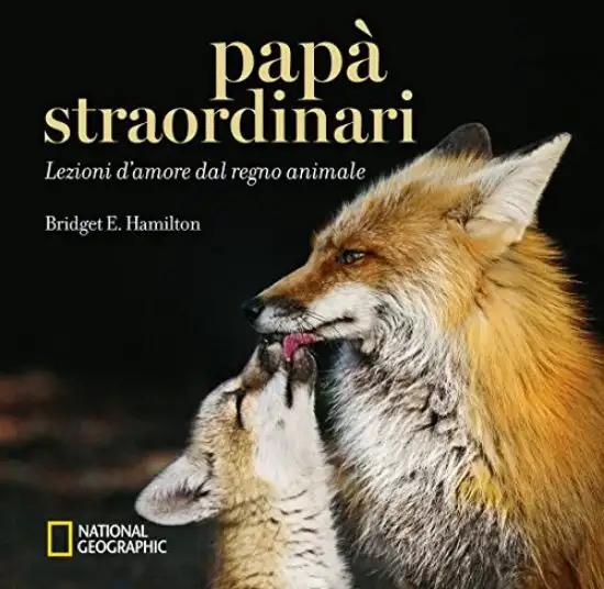 PAPA` STRAORDINARI. LEZIONI D`AMORE DAL REGNO ANIMALE. EDIZ. ILLUSTRATA