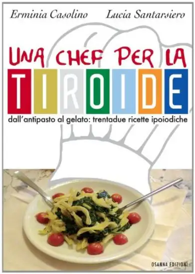 UNA CHEF PER LA TIROIDE. DALL`ANTIPASTO AL GELATO. TRENTADUE RICETTE IPOIODICHE
