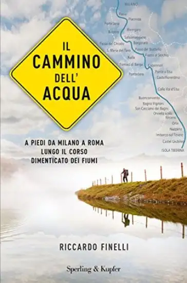 CAMMINO DELL`ACQUA. A PIEDI DA MILANO A ROMA LUNGO IL CORSO DIMENTICATO DEI FIUMI (IL)