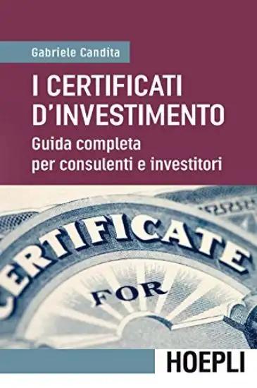 CERTIFICATI D`INVESTIMENTO. GUIDA COMPLETA PER CONSULENTI E INVESTITORI (I)