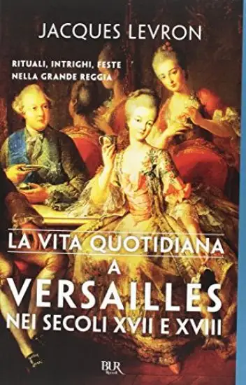 VITA QUOTIDIANA A VERSAILLES NEI SECOLI XVII E XVIII (LA)