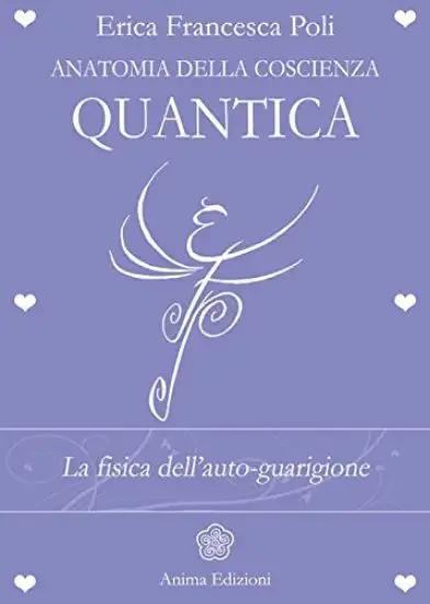 ANATOMIA DELLA COSCIENZA QUANTICA. LA FISICA DELL`AUTO-GUARIGIONE