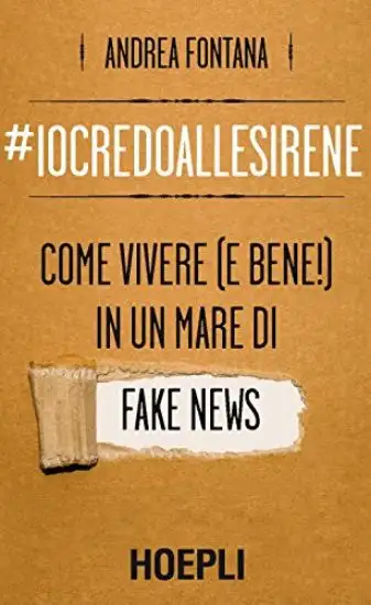 #IOCREDOALLESIRENE. COME VIVERE (E BENE!) IN UN MARE DI FAKE NEWS