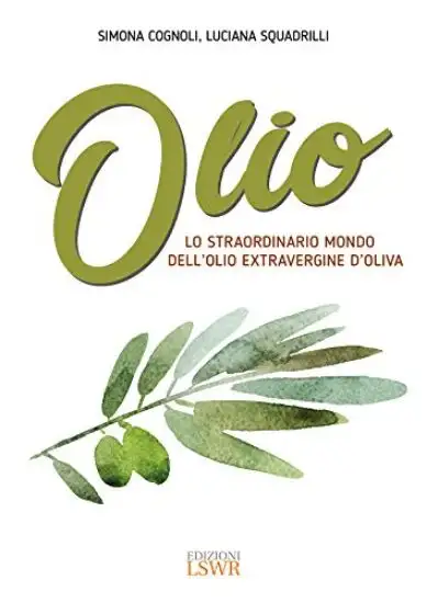 OLIO - LO STRAORDINARIO MONDO DELL`OLIO EXTRAVERGINE D`OLIVA