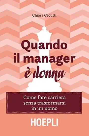 QUANDO IL MANAGER E` DONNA. COME FARE CARRIERA SENZA TRASFORMARSI IN UN UOMO